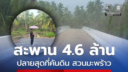 ป.ป.ท. ลงพื้นที่สอบสะพานคอนกรีต ปลายสิ้นสุดที่คันดิน-สวนมะพร้าว