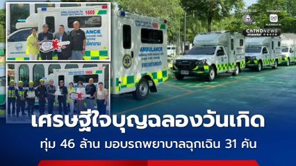 เศรษฐีใจบุญฉลองวันเกิด ทุ่มเงิน 46 ล้านบาท มอบรถพยาบาลฉุกเฉิน 31 คัน