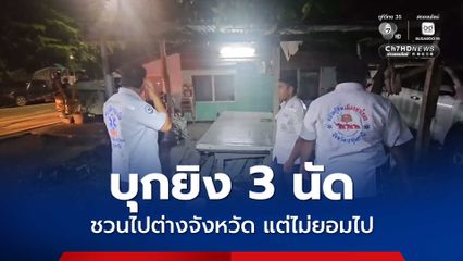 ชวนเพื่อนไปต่างจังหวัด แต่ปฏิเสธ บุกยิงถึงบ้านแฟนสาว 3 นัด สาหัส