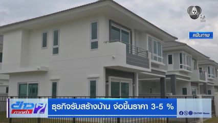 ธุรกิจรับสร้างบ้าน จ่อขึ้นราคา 3-5 %