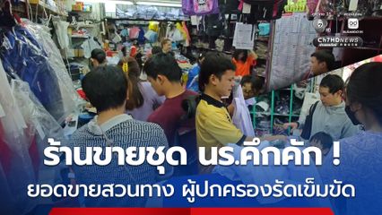 โค้งสุดท้าย ! ร้านขายชุดนักเรียนคึกคัก แต่ยอดขายกลับสวนทาง