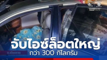 จับไอซ์ล็อตใหญ่กว่า 300 กิโลกรัม ลักลอบนำเข้าจากประเทศเพื่อนบ้าน