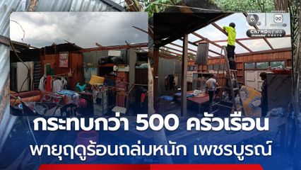 พายุฤดูร้อนถล่มหนัก จ.เพชรบูรณ์ กระทบกว่า 500 ครัวเรือน