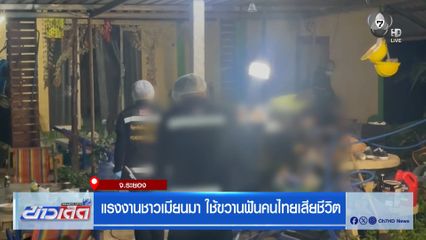 แรงงานชาวเมียนมา ใช้ขวานฟันคนไทยเสียชีวิต