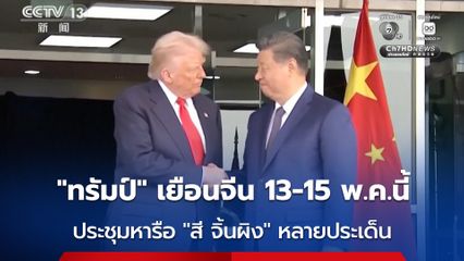 “ทรัมป์” เตรียมเยือนจีน 13-15 พฤษภาคมนี้ หารือ “สี จิ้นผิง” หลายประเด็น