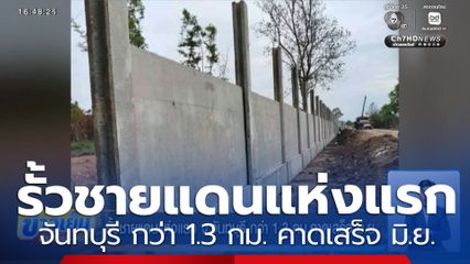 รั้วชายแดนแห่งแรก จ.จันทบุรี กว่า 1.3 กม. คาดเสร็จ มิ.ย.