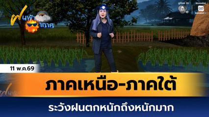 ฝนฟ้าอากาศ 11 พ.ค.69 | ภาคเหนือ-ภาคใต้ ระวังฝนตกหนักถึงหนักมาก