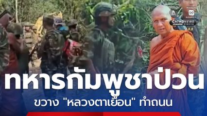 ทหารกัมพูชาป่วน หลวงตาเยื้อน ทำถนน