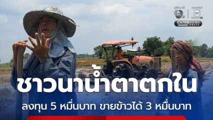 ชาวนาน้ำตาตกใน ลงทุน 5 หมื่นบาท ขายข้าวได้ 3 หมื่นบาท