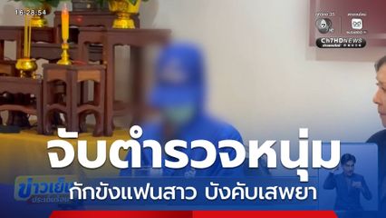 จับแล้วหนุ่มตำรวจ กักขังแฟนสาว บังคับเสพยา