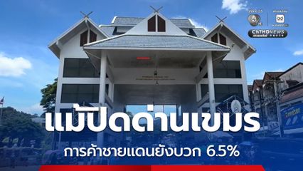 ตัวเลขชี้ชัด! แม้ปิดด่านกัมพูชา การค้าชายแดนยังบวก มูลค่าการค้ารวม 1.7 แสนล้านบาท พบส่งออก "ลาว" เพิ่ม 30%