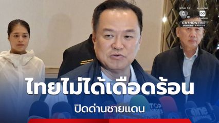 “อนุทิน” โต้คลิปเสียงเปิดด่าน ระบุเป็น AI  เมินกัมพูชาไม่เจรจาทวิภาคี