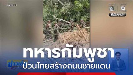 ทหารกัมพูชา ป่วนไทยสร้างถนนชายแดน