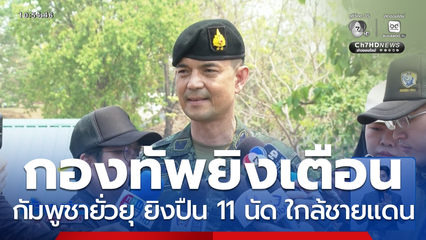 กองทัพยิงเตือน กัมพูชายั่วยุ ยิงปืน 11 นัด ใกล้ชายแดน