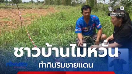 ชาวบ้านไม่หวั่น ทำกินริมชายแดน จ.สระแก้ว