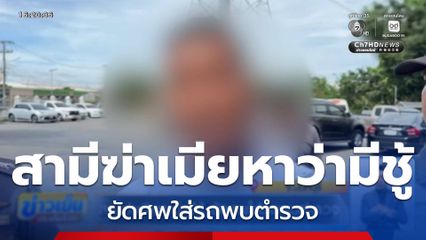 สามีฆ่าเมียหาว่ามีชู้ ยัดศพใส่รถพบตำรวจ จ.นนทบุรี