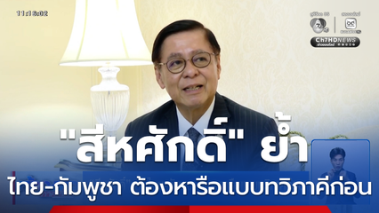 สีหศักดิ์ ย้ำ ไทย-กัมพูชา ต้องหารือแบบทวิภาคีก่อน