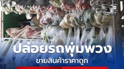 ไทยช่วยไทย ลดภาระค่าครองชีพ ผ่านเครือข่ายรถพุ่มพวง นำสินค้าราคาประหยัดถึงชุมชน