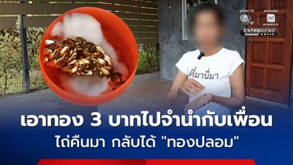 แม่ค้าส้มตำ ช็อ! เอาทอง 3 บาทไปจำนำกับเพื่อน พอไถ่คืนกลับมาได้เป็นทองปลอม