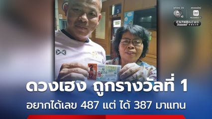 หนุ่มวัย 40 ปี ดวงเฮงถูกรางวัลที่ 1 อยากได้เลข 487 แต่ได้เลข 387 มาแทน
