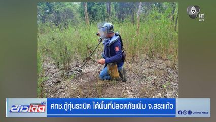 ศทช.กู้ทุ่นระเบิด ได้พื้นที่ปลอดภัยเพิ่ม จ.สระแก้ว