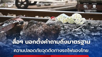 สื่อฯ ต่างชาติตั้งคำถามถึงมาตรฐานความปลอดภัยของจุดตัดทางรถไฟของไทย หลังเกิดโศกนาฏกรรม