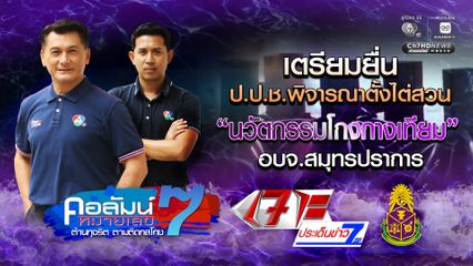 คอลัมน์หมายเลข 7 : เตรียมยื่น ป.ป.ช.พิจารณาตั้งไต่สวน นวัตกรรมโกงกางเทียม อบจ.สมุทรปราการ