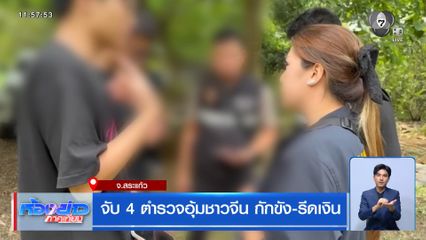 จับ 4 ตำรวจอุ้มชาวจีน กักขัง-รีดเงิน จ.สระแก้ว