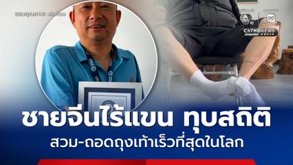 ทุบสถิติ ! ชายชาวจีน สูญเสียแขนสองข้าง สวม-ถอดถุงเท้าเร็วที่สุดในโลก