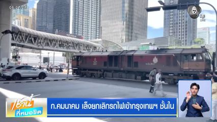 ก.คมนาคม เล็งยกเลิกรถไฟเข้ากรุงเทพฯ ชั้นใน