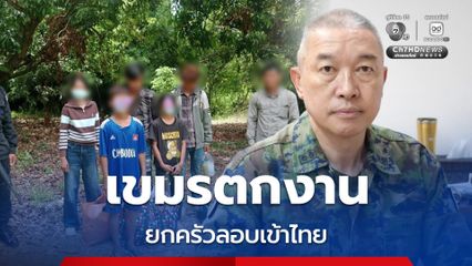กัมพูชาตกงาน ลอบเข้าไทยเดินทางมาทั้งครอบครัว