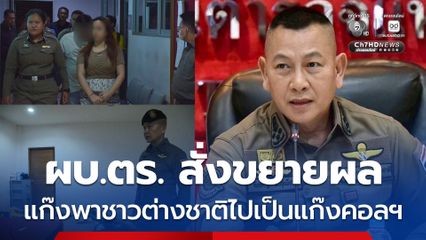ผบ.ตร. สั่งขยายผลแก๊งพาชาวต่างชาติไปเป็นแก๊งคอลเซนเตอร์