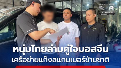 รวบหนุ่มไทยล่ามคู่ใจบอสจีน เครือข่ายสแกมเมอร์ข้ามชาติ
