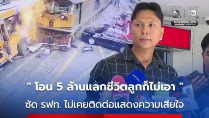พ่อผู้เสียชีวิต โวย รฟท. ลอยตัวเหนือปัญหา ไม่เคยติดต่อแสดงความเสียใจ