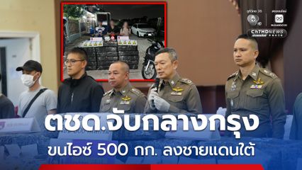 ตำรวจ ตชด.จับกลางกรุง แก๊งขนไอซ์ 500 กก. ลงชายแดนใต้