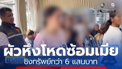 ผัวหึงโหดซ้อมเมีย ชิงทรัพย์กว่า 6 แสนบาท