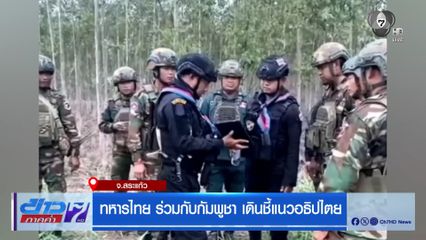 ทหารไทย ร่วมกับกัมพูชา เดินชี้แนวอธิปไตย จ.สระแก้ว