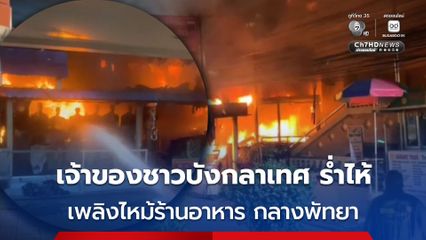 เพลิงไหม้ร้านอาหารอินเดีย - ร้านตัดสูท กลางพัทยา เจ้าของชาวบังกลาเทศ ร่ำไห้ ลงทุนทำธุรกิจไปกว่า 12 ล้านบาท