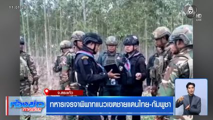 ทหารเจรจาพิพาทแนวเขตชายแดนไทย-กัมพูชา จ.สระแก้ว