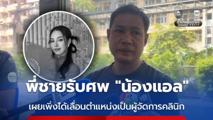 พี่ชายรับศพ “น้องแอล” เผยเพิ่งได้เลื่อนตำแหน่งเป็นผู้จัดการคลินิก