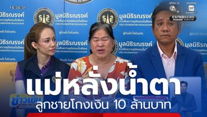 แม่หลั่งน้ำตา ลูกชายโกงเงิน 10 ล้านบาท