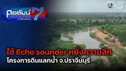 คอลัมน์หมายเลข 7 : ใช้ Echo sounder หยั่งความลึก โครงการดินแลกน้ำ จ.ปราจีนบุรี