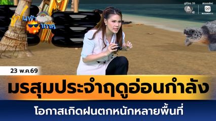 ฝนฟ้าอากาศ 23 พ.ค.69 | มรสุมประจำฤดูอ่อนกำลัง โอกาสเกิดฝนตกหนักหลายพื้นที่