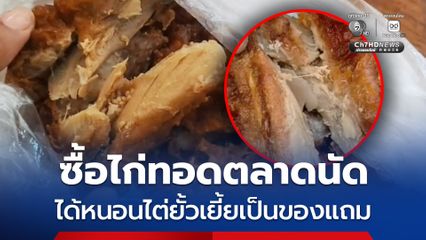 ซื้อไก่ทอดตลาดนัด ได้หนอนไต่ยั้วเยี้ยเป็นของแถม