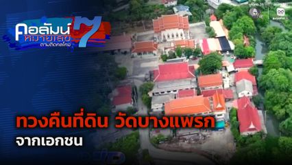 คอลัมน์หมายเลข 7 : ทวงคืนที่ดิน วัดบางแพรก จ.นนทบุรี จากเอกชน ตอน 1