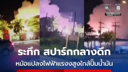 ระทึกกลางดึก หม้อแปลงไฟฟ้าแรงงสูงใกล้ปั๊มน้ำมัน เกิดระเบิด ไฟสปาร์กต่อเนื่อง