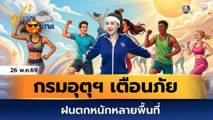 ฝนฟ้าอากาศ 26 พ.ค.69 | กรมอุตุฯ เตือนภัยฝนตกหนักหลายพื้นที่
