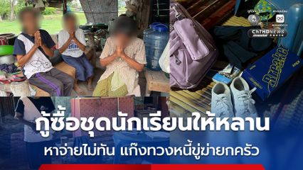 กู้เงินซื้อชุดนักเรียนให้หลาน หาจ่ายไม่ทัน แก๊งทวงหนี้ขู่ฆ่ายกครัว