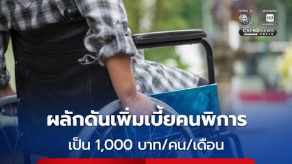 รัฐบาลพลิกโฉมคุณภาพชีวิตคนพิการ ผลักดันเพิ่มเบี้ย 1,000 บาท