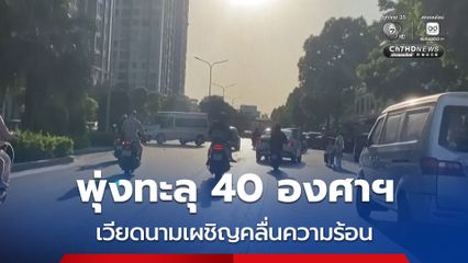 เวียดนามร้อนจัด ! กรุงฮานอยอุณหภูมิพุ่งทะลุ 40 องศาฯ ทำไฟฟ้าดับในหลายพื้นที่